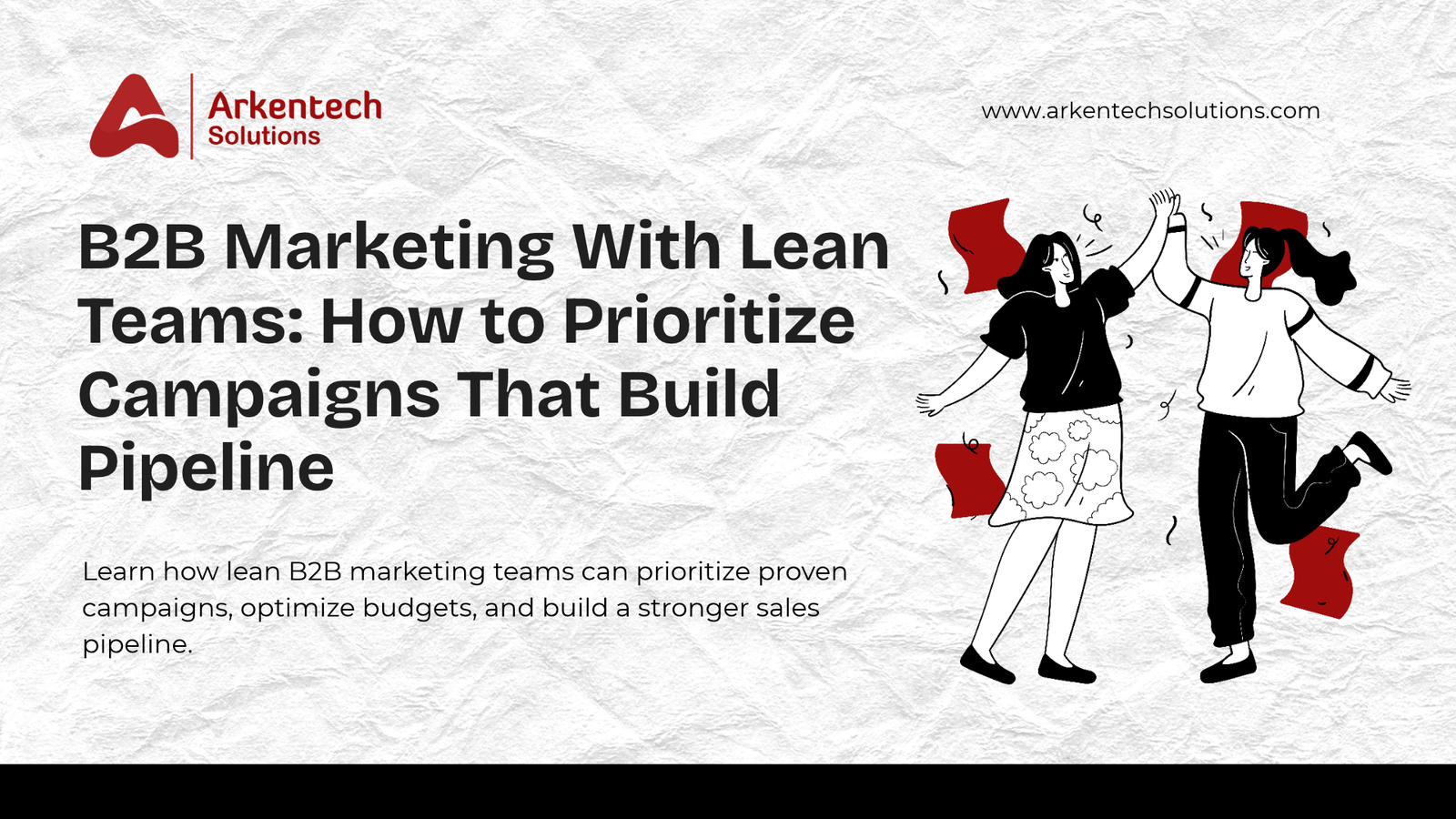 B2B Marketing With Lean Teams: How to Prioritize Campaigns That Build Pipeline 2 B2B Marketing With Lean Teams: How to Prioritize Campaigns That Build Pipeline